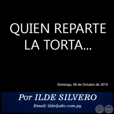 QUIEN REPARTE LA TORTA... - Por ILDE SILVERO - Domingo, 06 de Octubre de 2019